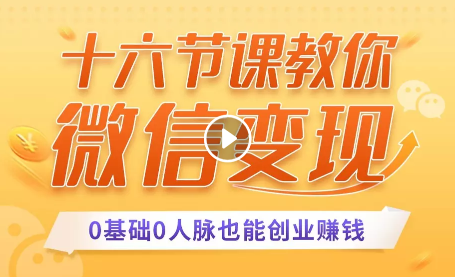 十六节课教你零基础微信变现，用单品打爆市场，每月收入超过10万+-资源宝库吧