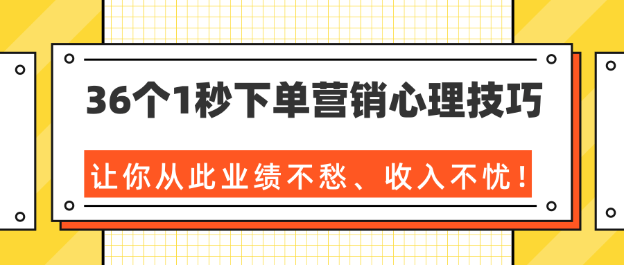 36个1秒下单营销心理技巧,让你从此业绩不愁、收入不忧!(完结)-资源宝库吧