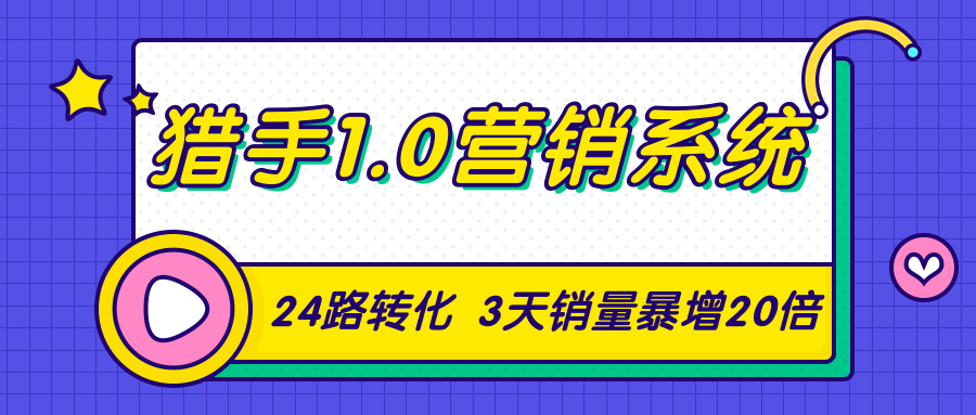 猎手1.0营销系统,从0到1,营销实战课,24路转化秘诀3天销量暴增20倍-资源宝库吧