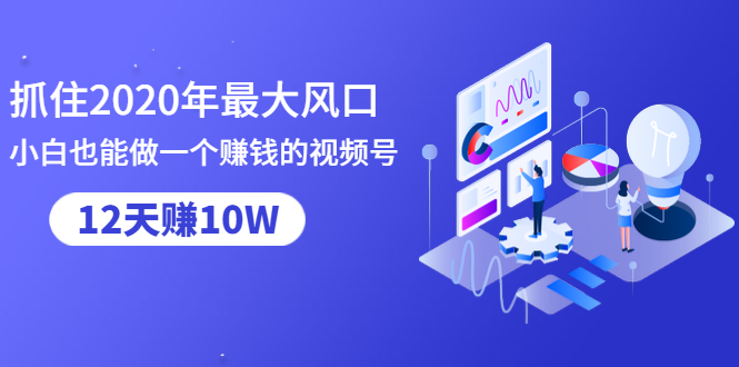 抓住2020年最大风口,小白也能做一个赚钱视频号,12天赚10W(赠送爆款拆解)-资源宝库吧