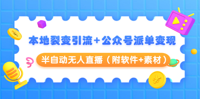 本地裂变引流+公众号派单变现+半自动无人直播(附软件+素材)-资源宝库吧