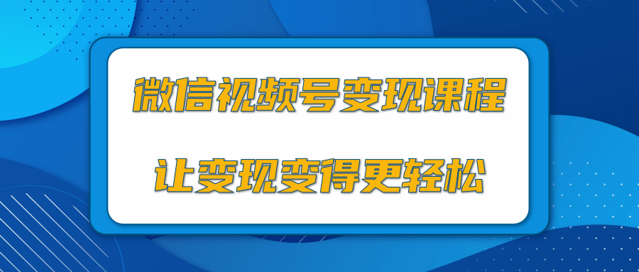 微信视频号变现项目,0粉丝冷启动项目和十三种变现方式-资源宝库吧