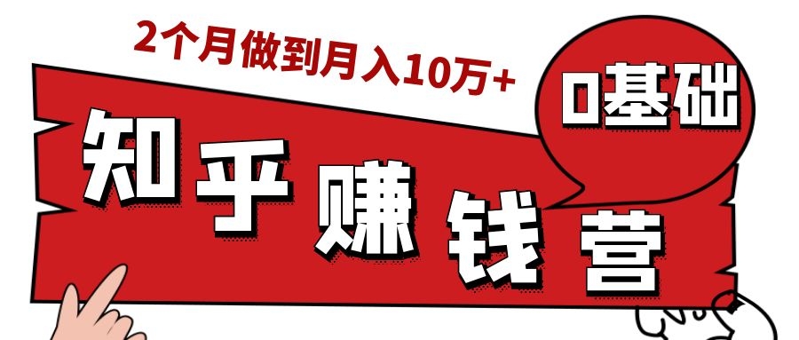 知乎赚钱实战营,0门槛,每天1小时,从月入2000到2个月做到月入10万+-资源宝库吧