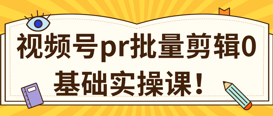 视频号PR批量剪辑0基础实操课,PR批量处理伪原创一分钟一个视频【共2节】-资源宝库吧