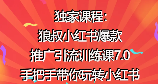 狼叔小红书爆款推广引流训练课7.0,手把手带你玩转小红书-资源宝库吧