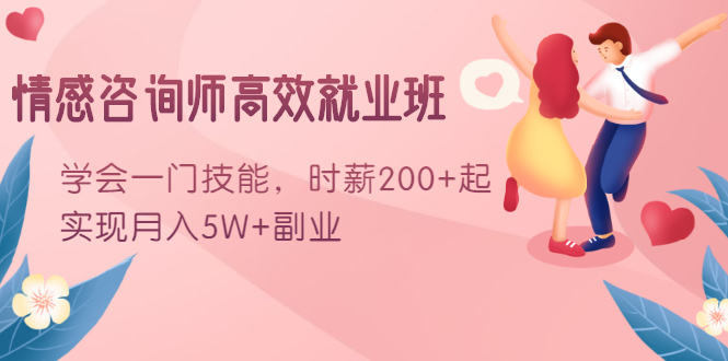 情感咨询师高效就业班:学会一门技能,时薪200+起,实现月入5W+副业-资源宝库吧