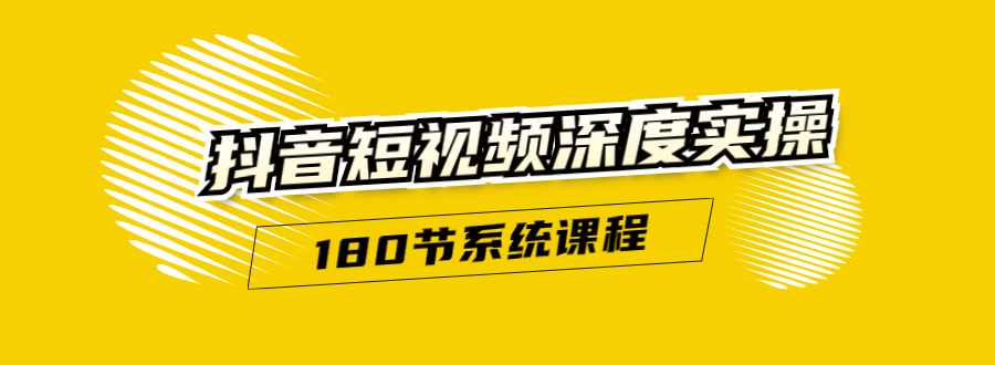 抖音短视频深度实操:直接一步到位,听了就能用(180节系统课程)-资源宝库吧