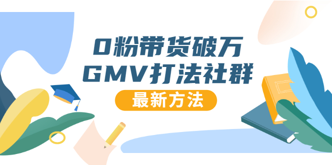 0粉带货破万GMV打法社群，抖音新号快速一场直接破万流量，最新独家方法-资源宝库吧