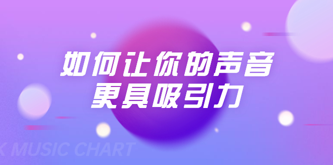 刘琪·如何让你的声音更具吸引力(20节课-完结)-资源宝库吧