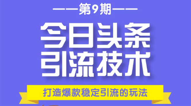 今日头条引流技术第9期,打造爆款稳定引流 百万阅读玩法,收入每月轻松过万-资源宝库吧