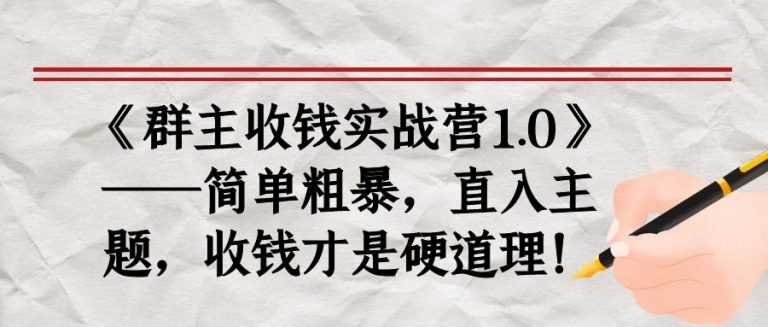 《群主收钱实战营1.0》——简单粗暴，直入主题，收钱才是硬道理-资源宝库吧