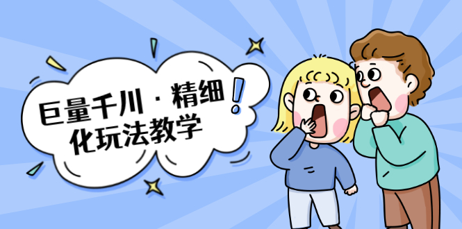 巨量千川·精细化玩法教学:玩转抖音小店,快速爆单核心的玩法-资源宝库吧