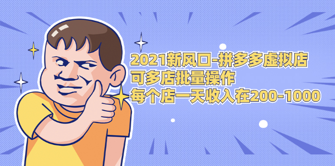 2021新风口-拼多多虚拟店:可多店批量操作,每个店一天收入在200-1000-资源宝库吧