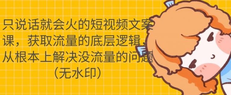 只说话就会火的短视频文案课,从根本上解决没流量的问题-资源宝库吧