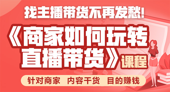 《手把手教你如何玩转直播带货》针对商家 内容干货 目的赚钱-资源宝库吧