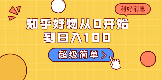 知乎好物从0开始到日入100,超级简单的玩法分享,新人一看也能上手操作-资源宝库吧