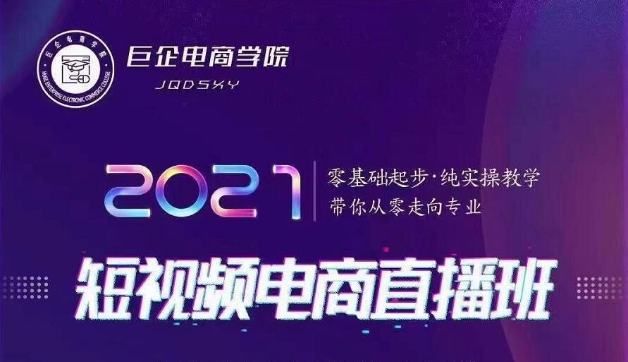 巨企电商学院·2021短视频电商直播班,价值2980元-资源宝库吧