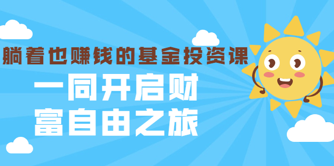 银行螺丝钉·躺着也赚钱的基金投资课,一同开启财富自由之旅(入门到精通)-资源宝库吧
