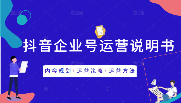 《抖音企业号运营说明书》内容规划+运营策略+运营方法，三节视频课掌握抖音企业号运营-资源宝库吧