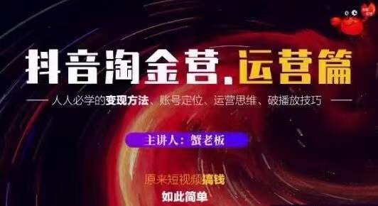 蟹老板抖音淘金营运营篇，短视频搞钱如此简单价值599元-资源宝库吧