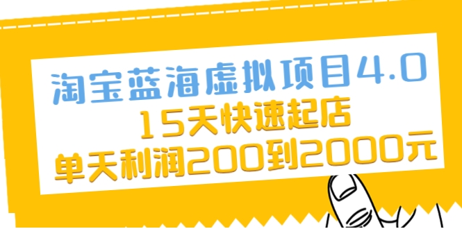淘宝蓝海虚拟项目4.0,15天快速起店,单天利润200到2000元-资源宝库吧