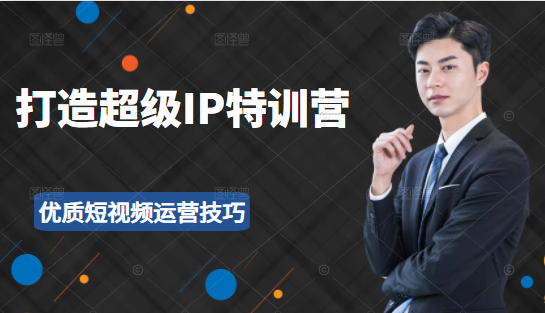 超级IP特训营:表演表达、高效输出优质短视频运营技巧,价值999元-资源宝库吧