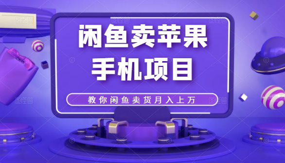 闲鱼卖苹果手机项目,教你闲鱼卖货月入上万-资源宝库吧