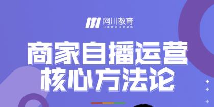 网川教育·商家自播运营核心方法论，一套可落地实操的方法论-资源宝库吧