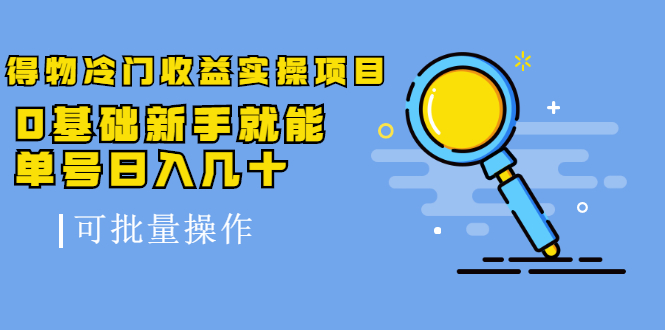 得物冷门收益实操项目，0基础新手就能单号日入几十，可批量操作-资源宝库吧