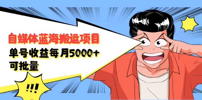 自媒体蓝海搬运项目:单号收益每月基本都可以达到5000+,可批量-资源宝库吧