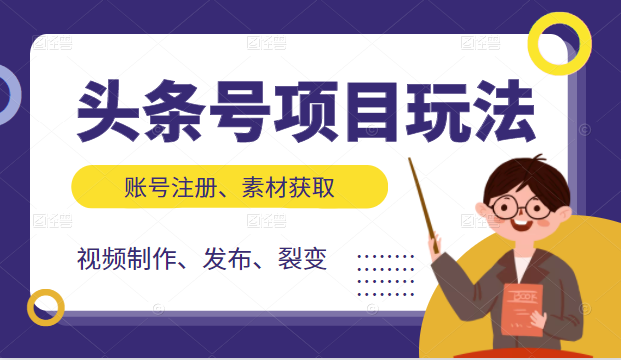 头条号项目玩法,从账号注册,素材获取到视频制作发布和裂变全方位教学-资源宝库吧