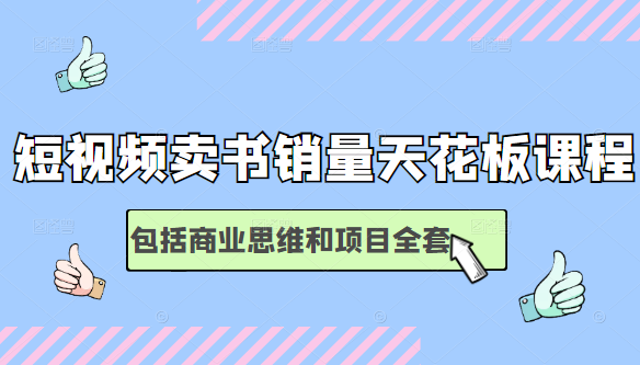 短视频卖书销量天花板培训课,包括商业思维和项目全套教程-资源宝库吧