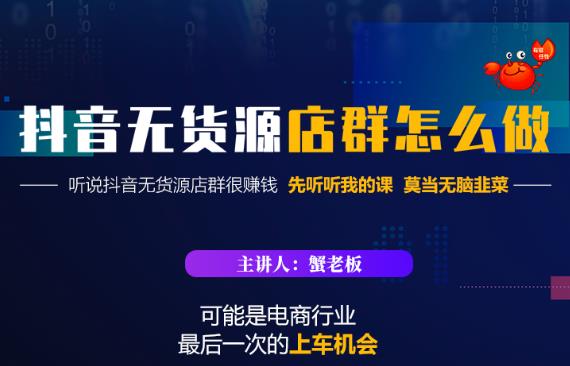 蟹老板·抖音无货源店群怎么做，吊打市面一大片《抖音无货源店群》的课程-资源宝库吧