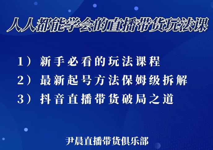 尹晨三大直播带货玩法课:10亿GMV操盘手,为你像素级拆解当前最热门的3大玩法-资源宝库吧