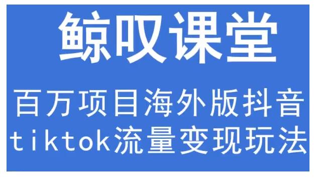 鲸叹号·海外TIKTOK训练营,百万项目海外版抖音tiktok流量变现玩法-资源宝库吧