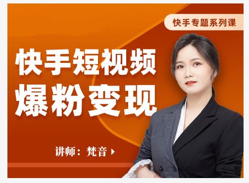 梵音·快手短视频爆粉变现，破解提升视频点击的密码，让作品流量翻倍-资源宝库吧