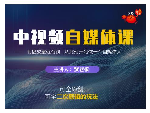 蟹老板·中视频自媒体训练课,可全原创可全二次剪辑的玩法,有播放量就有钱-资源宝库吧