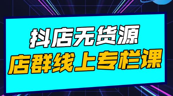 响货·抖店无货源店群，15天打造破500单抖店无货源店群玩法-资源宝库吧