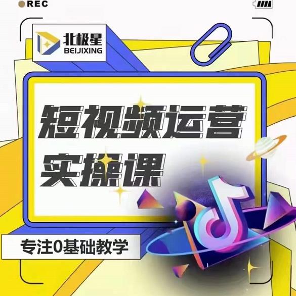 北极星-阿辉短视频运营实操班，0-1系统教学，​7-15天独立运营账号-资源宝库吧