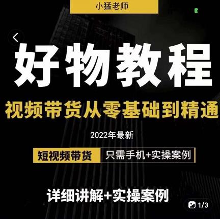 小猛好物分享专业实操课，短视频带货从零基础到精通，详细讲解+实操案-资源宝库吧