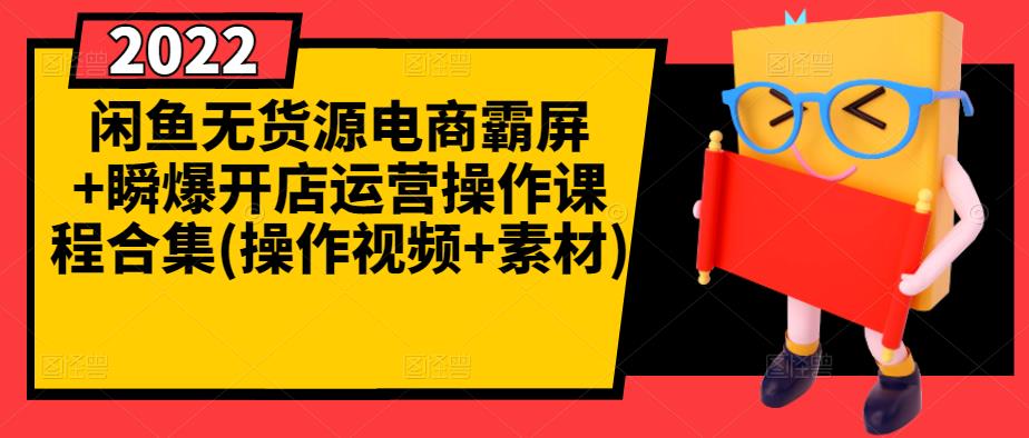 闲鱼无货源电商霸屏+瞬爆开店运营操作课程合集(操作视频+素材)-资源宝库吧