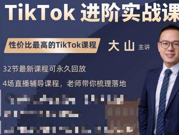 大山老师TikTok进阶实战课:账号详解,流量运营,实战变现,助力你成功出海-资源宝库吧