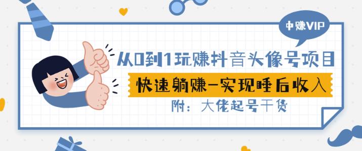 从0到1玩赚抖音头像号:快速躺赚-实现睡后收!附:大佬起号干货!-资源宝库吧