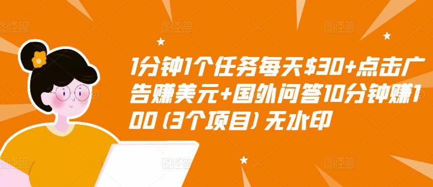 1分钟1个任务每天$30+点击广告赚美元+国外问答10分钟赚100(3个项目)无水印-资源宝库吧