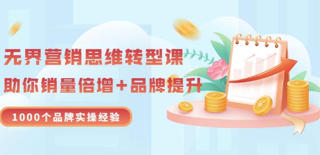 无界营销思维转型课:1000个品牌实操经验,助你销量倍增(20节视频)-资源宝库吧