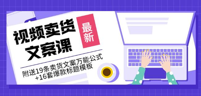 《视频卖货文案课》附送19条卖货文案万能公式+16套爆款标题模板-资源宝库吧