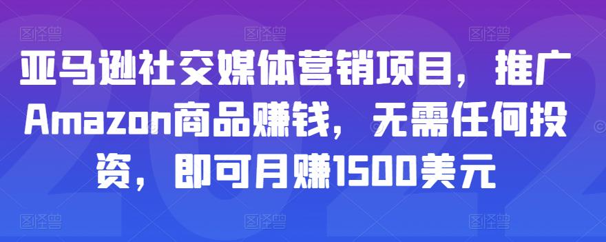 亚马逊社交媒体营销项目,推广Amazon商品赚钱,无需任何投资,即可月赚1500美元-资源宝库吧