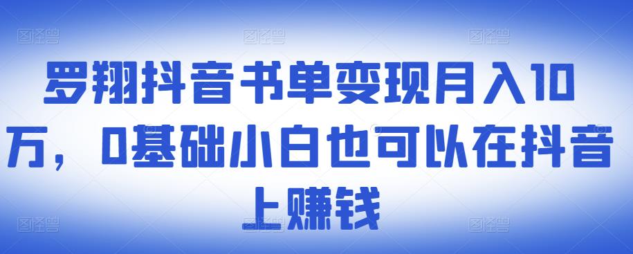 ​罗翔抖音书单变现月入10万，0基础小白也可以在抖音上赚钱-资源宝库吧