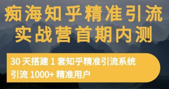 痴海知乎精准引流实战营1-2期,30天搭建1套知乎精准引流系统,引流1000+精准用户-资源宝库吧