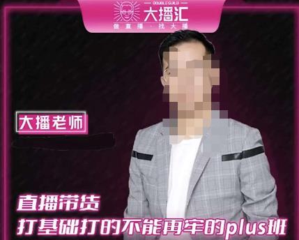 大播·直播带货打基础打得不能在牢的Plus课,深度解析抖音底层逻辑和体系化运营思路-资源宝库吧